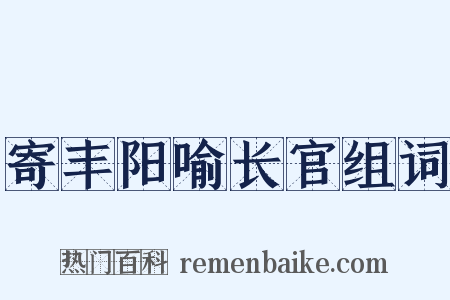 寄丰阳喻长官组词是什么意思的图片